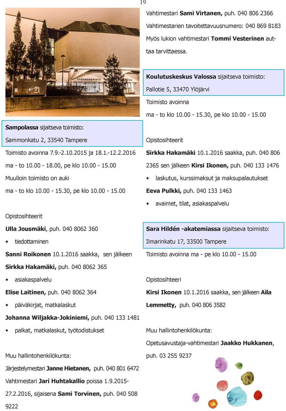 9.-2.10.2015 ja 18.1.-12.2.2016 ma - to 10.00-18.00, pe klo 10.00-15.00 Muulloin toimisto on auki ma - to klo 10.00-15.30, pe klo 10.00-15.00 Opistosihteerit Sirkka Hakamäki 10.1.2016 saakka, puh.