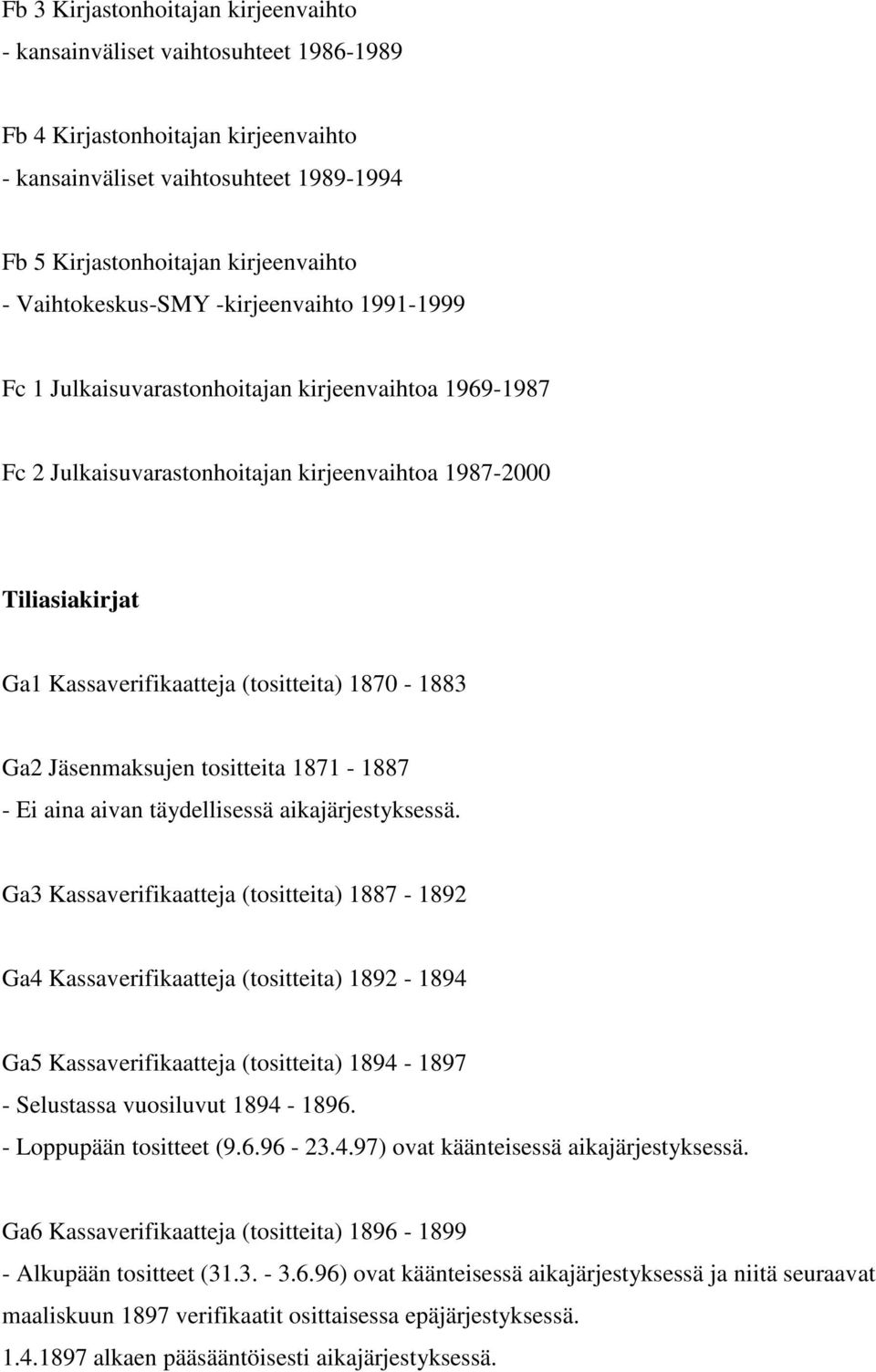 (tositteita) 1870-1883 Ga2 Jäsenmaksujen tositteita 1871-1887 - Ei aina aivan täydellisessä aikajärjestyksessä.