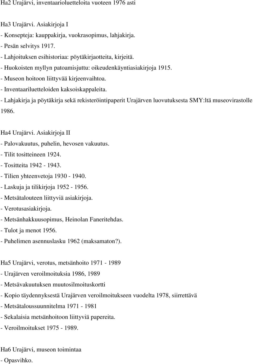 - Inventaariluetteloiden kaksoiskappaleita. - Lahjakirja ja pöytäkirja sekä rekisteröintipaperit Urajärven luovutuksesta SMY:ltä museovirastolle 1986. Ha4 Urajärvi.