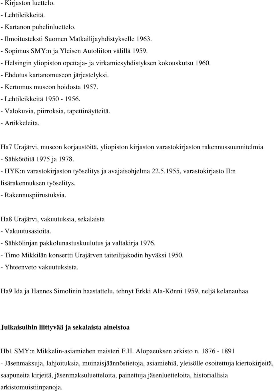 - Valokuvia, piirroksia, tapettinäytteitä. - Artikkeleita. Ha7 Urajärvi, museon korjaustöitä, yliopiston kirjaston varastokirjaston rakennussuunnitelmia - Sähkötöitä 1975 ja 1978.