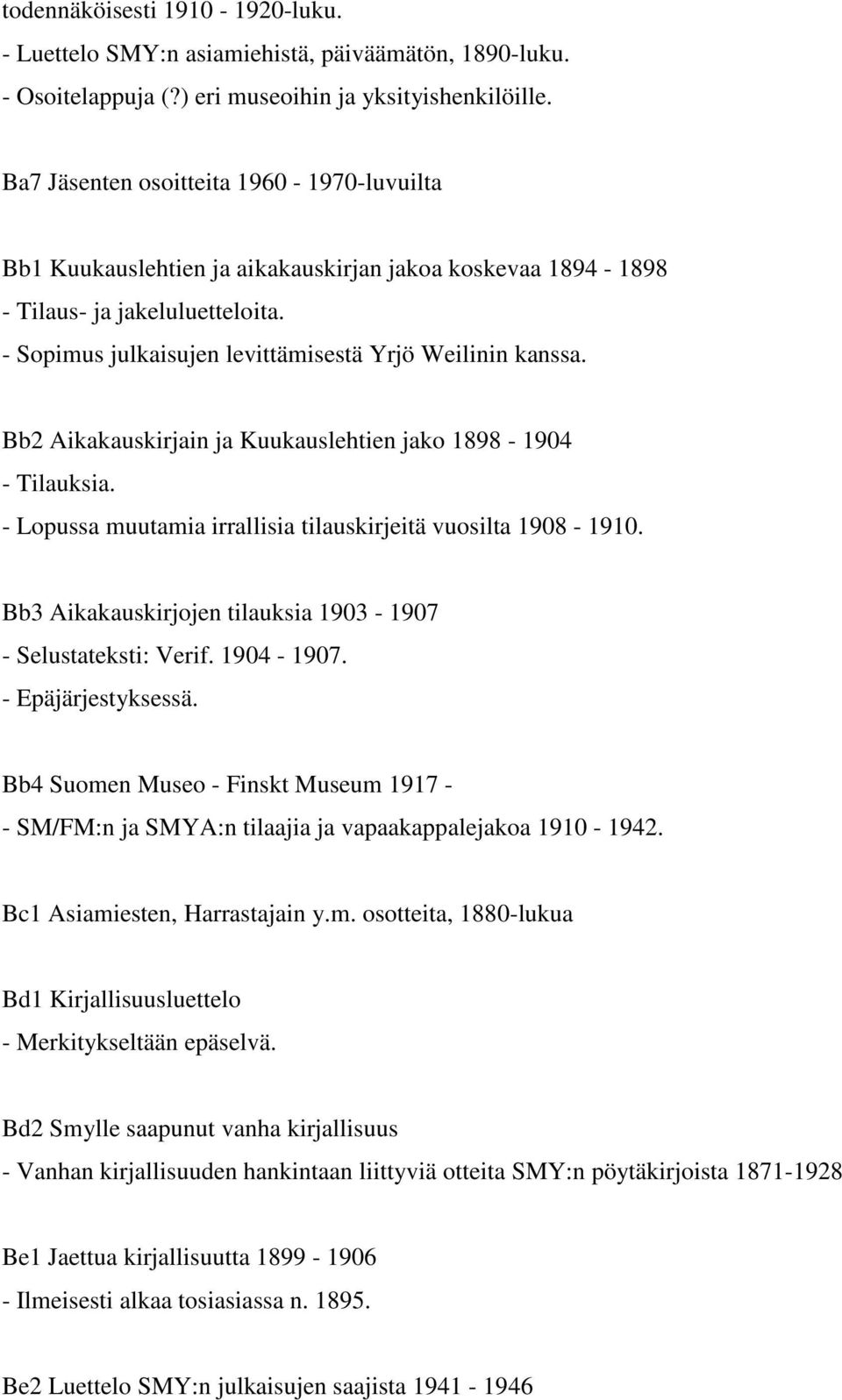 Bb2 Aikakauskirjain ja Kuukauslehtien jako 1898-1904 - Tilauksia. - Lopussa muutamia irrallisia tilauskirjeitä vuosilta 1908-1910. Bb3 Aikakauskirjojen tilauksia 1903-1907 - Selustateksti: Verif.