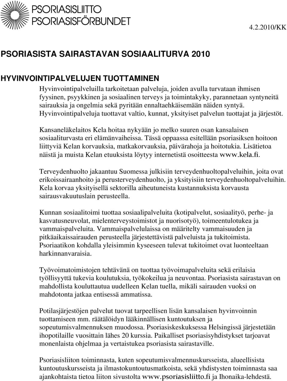 Hyvinvointipalveluja tuottavat valtio, kunnat, yksityiset palvelun tuottajat ja järjestöt. Kansaneläkelaitos Kela hoitaa nykyään jo melko suuren osan kansalaisen sosiaaliturvasta eri elämänvaiheissa.