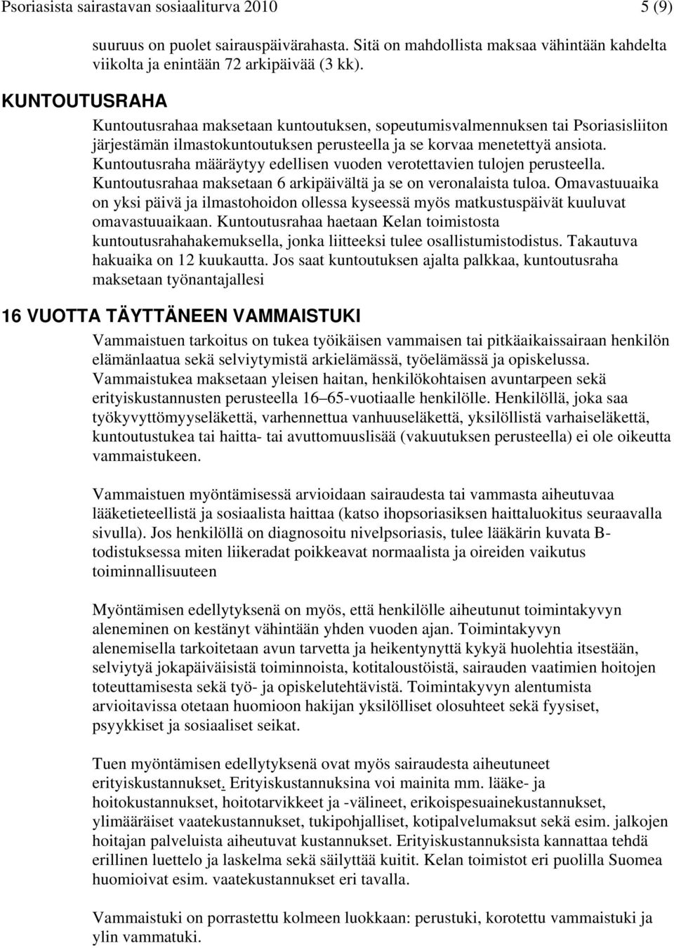 Kuntoutusraha määräytyy edellisen vuoden verotettavien tulojen perusteella. Kuntoutusrahaa maksetaan 6 arkipäivältä ja se on veronalaista tuloa.