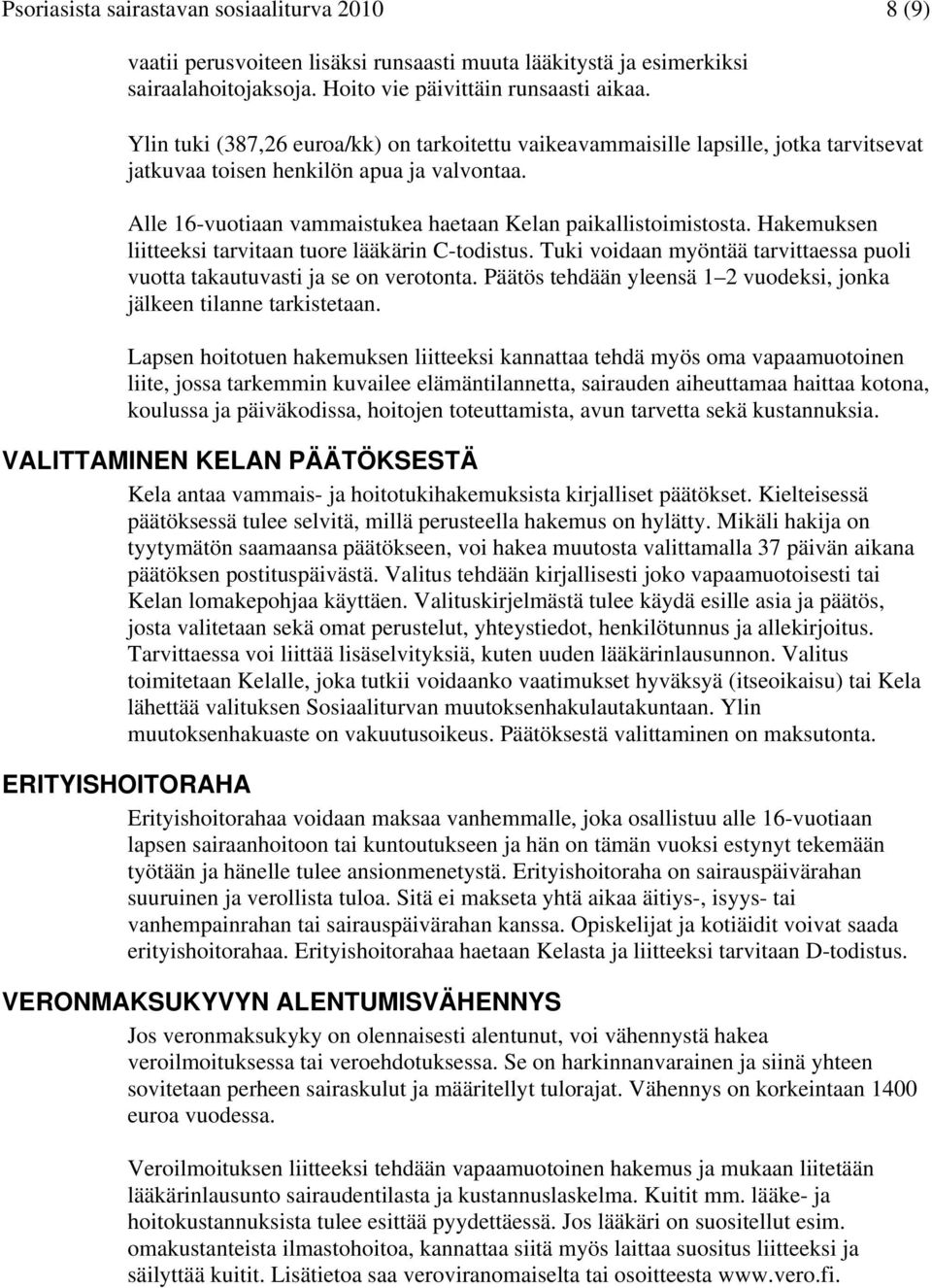 Hakemuksen liitteeksi tarvitaan tuore lääkärin C-todistus. Tuki voidaan myöntää tarvittaessa puoli vuotta takautuvasti ja se on verotonta.