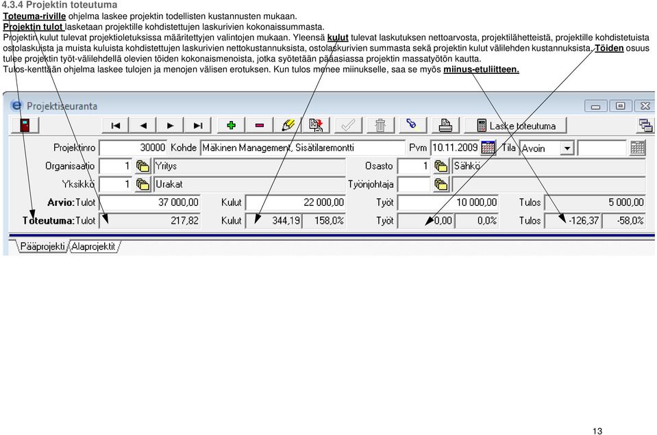 Yleensä kulut tulevat laskutuksen nettoarvosta, projektilähetteistä, projektille kohdistetuista ostolaskuista ja muista kuluista kohdistettujen laskurivien nettokustannuksista, ostolaskurivien