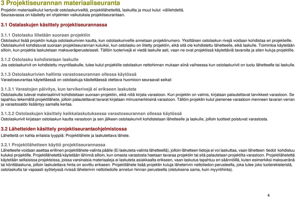 Ostalaskujen käsittely projektiseurannassa 3.1.1 Ostolasku liitetään suoraan projektiin Ostolaskut lisää projektin kuluja ostolaskurivien kautta, kun ostolaskuriveille annetaan projektinumero.