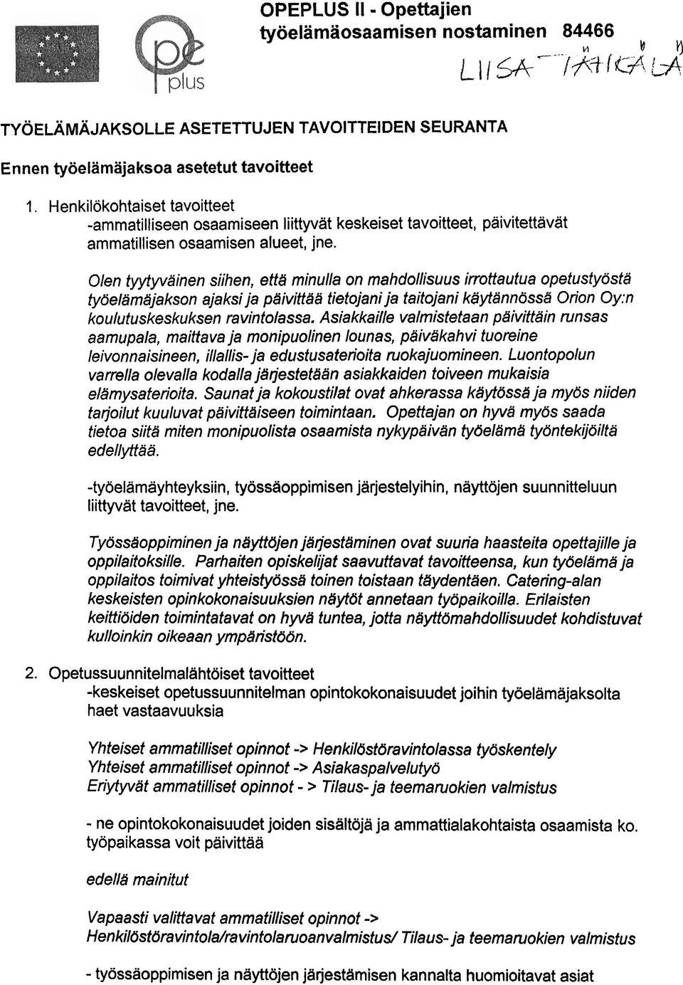 Olen tyytyväinen siihen, että minulla on mahdollisuus irrottautua opetustyöstä työelämäjakson ajaksi ja pdivittää tietojani ja taitojani k?ytännössä Orion Oy:n koulutuskeskuksen ravintolassa.
