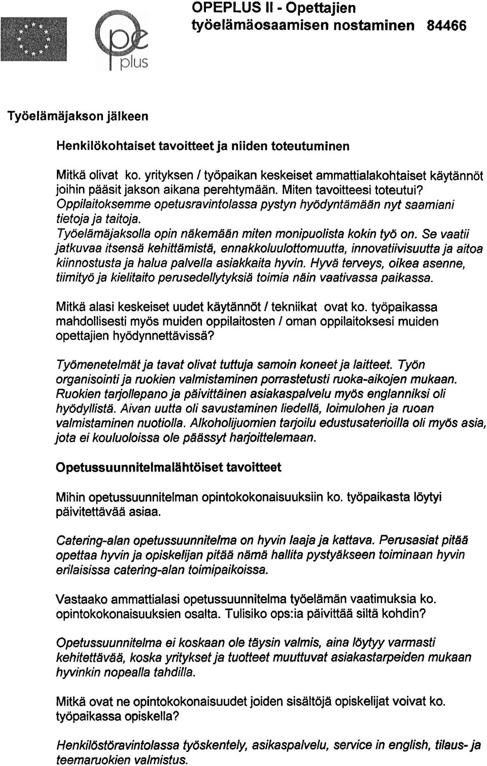 Se vaatii jatkuvaa itsensd kehittamistd, ennakkoluulottomuutta, innovatiivisuutta ja aitoa kiinnostusta ja halua palvella asiakkaita hyvin.