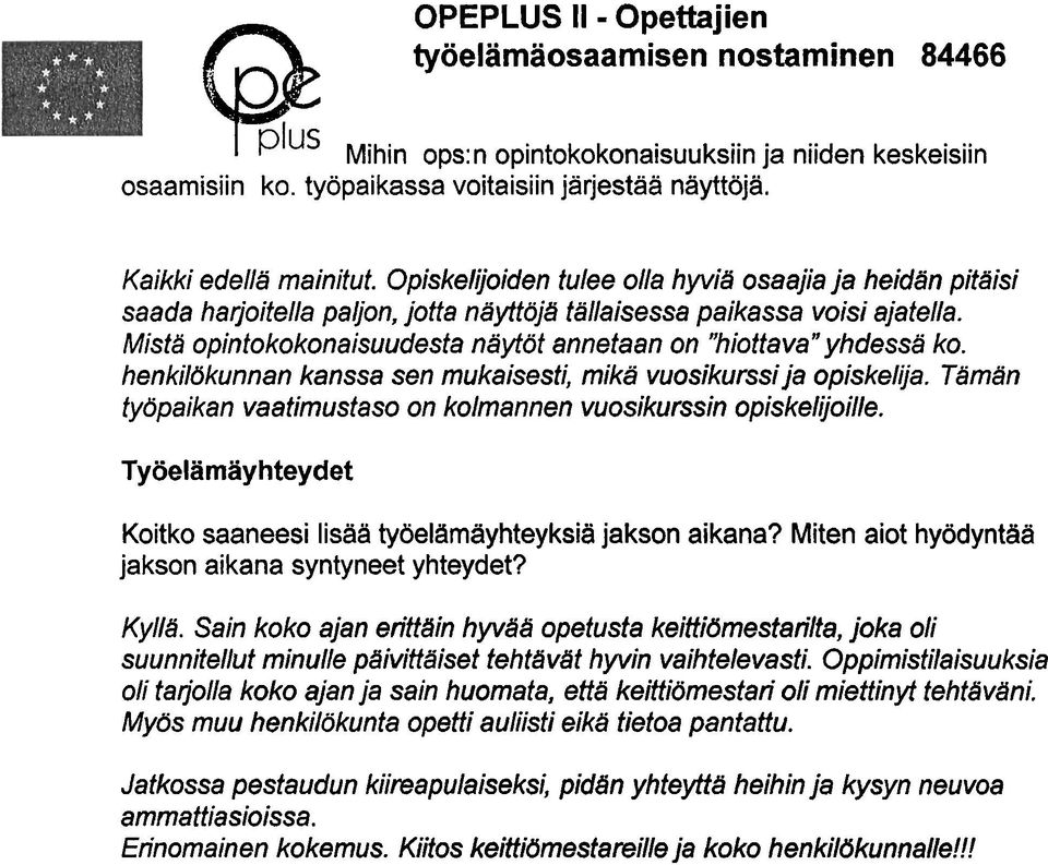 Mistä opintokokonaisuudesta näytöt annetaan on "hiottava" yhdessä ko. henkilökunnan kanssa sen mukaisesti, mikä vuosikurssi ja opiskelija.