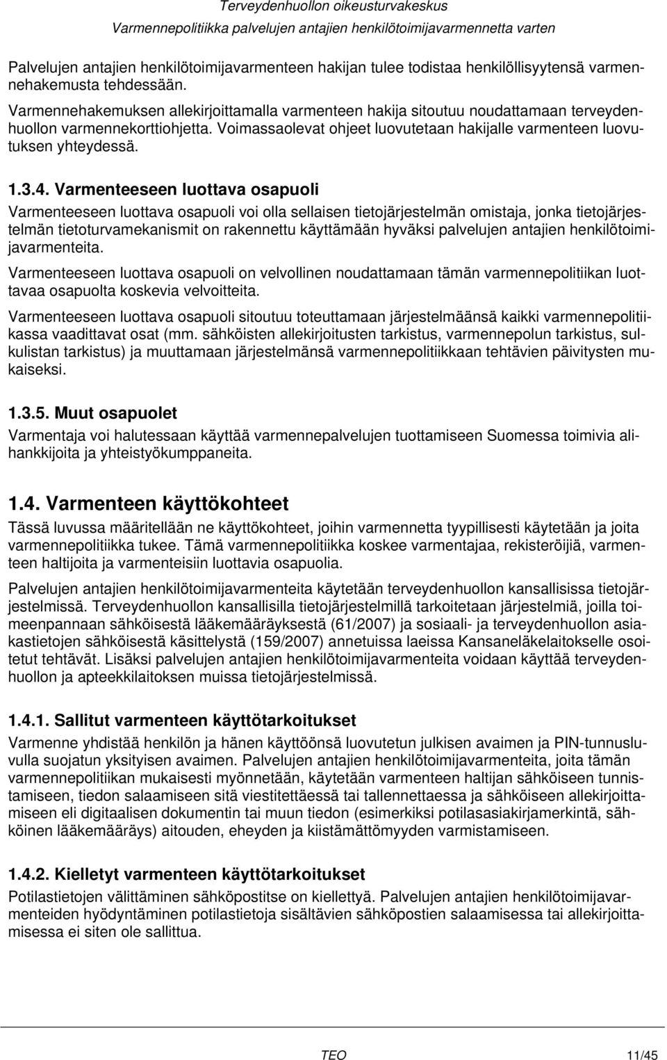 3.4. Varmenteeseen luottava osapuoli Varmenteeseen luottava osapuoli voi olla sellaisen tietojärjestelmän omistaja, jonka tietojärjestelmän tietoturvamekanismit on rakennettu käyttämään hyväksi