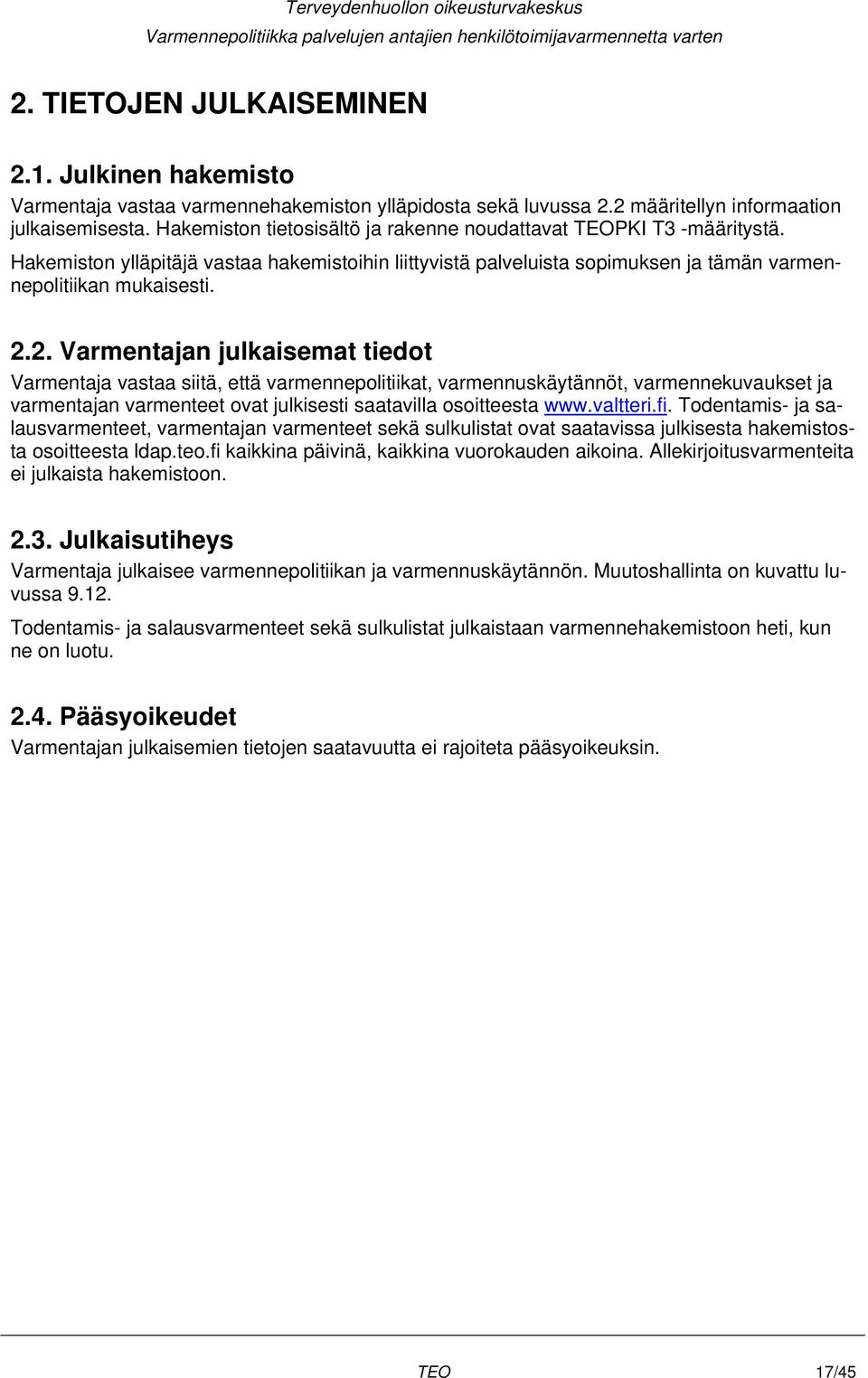 2. Varmentajan julkaisemat tiedot Varmentaja vastaa siitä, että varmennepolitiikat, varmennuskäytännöt, varmennekuvaukset ja varmentajan varmenteet ovat julkisesti saatavilla osoitteesta www.valtteri.