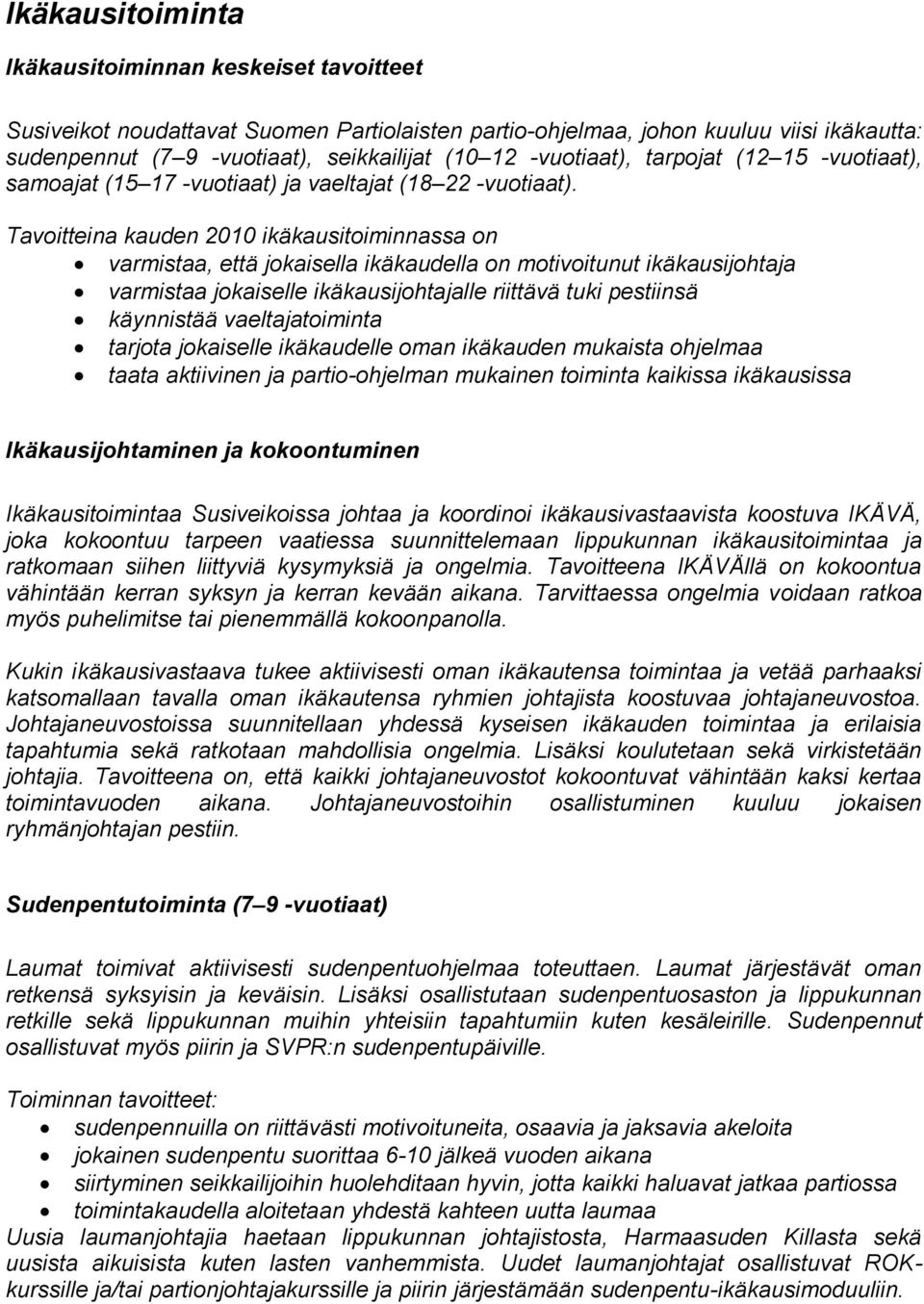 Tavoitteina kauden 2010 ikäkausitoiminnassa on varmistaa, että jokaisella ikäkaudella on motivoitunut ikäkausijohtaja varmistaa jokaiselle ikäkausijohtajalle riittävä tuki pestiinsä käynnistää