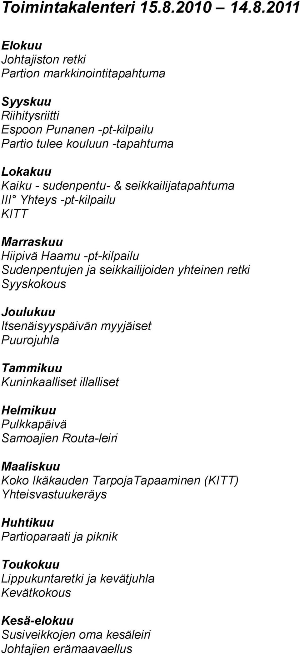 2011 Elokuu Johtajiston retki Partion markkinointitapahtuma Syyskuu Riihitysriitti Espoon Punanen -pt-kilpailu Partio tulee kouluun -tapahtuma Lokakuu Kaiku - sudenpentu- &