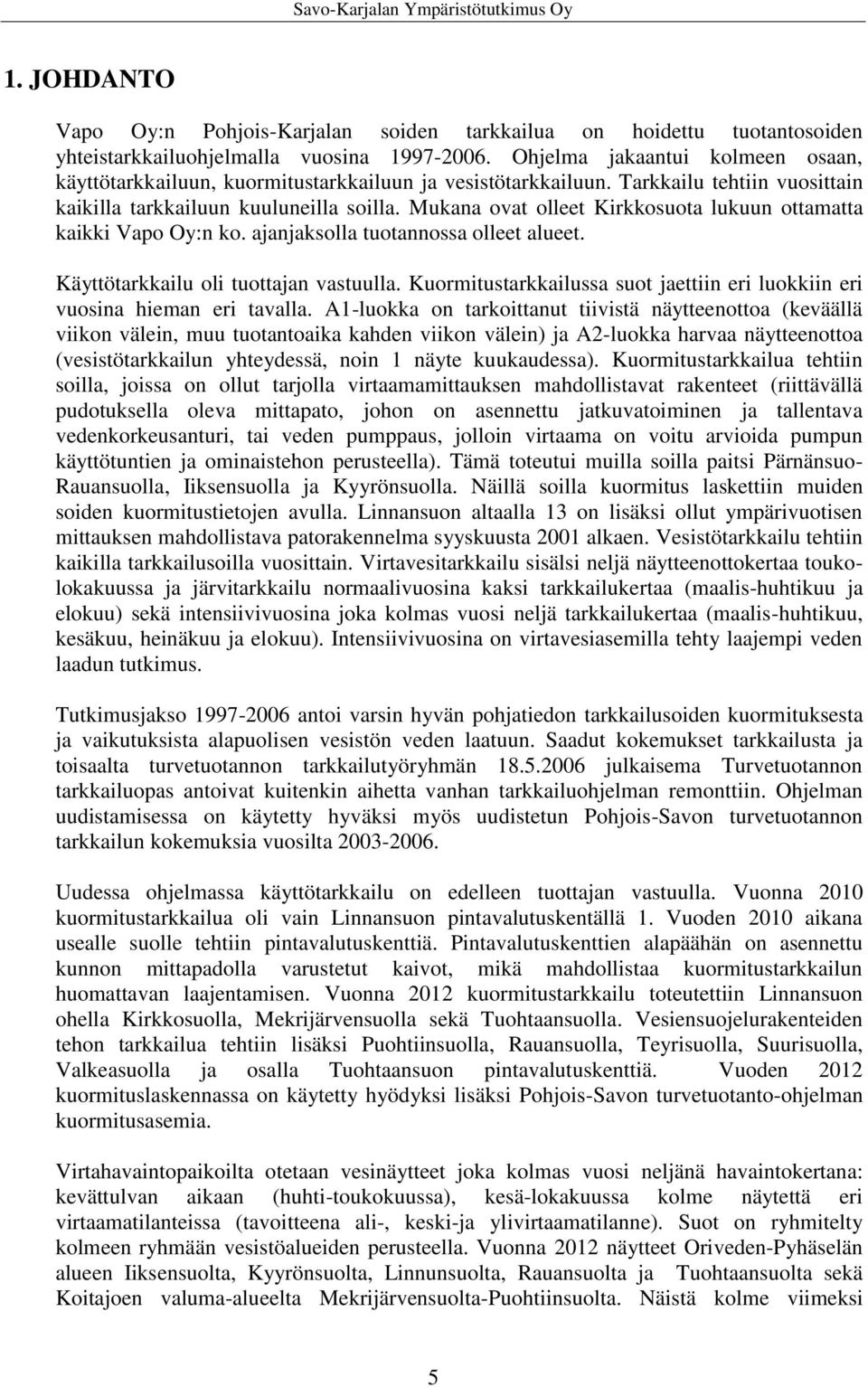 Mukana ovat olleet Kirkkosuota lukuun ottamatta kaikki Vapo Oy:n ko. ajanjaksolla tuotannossa olleet alueet. Käyttötarkkailu oli tuottajan vastuulla.