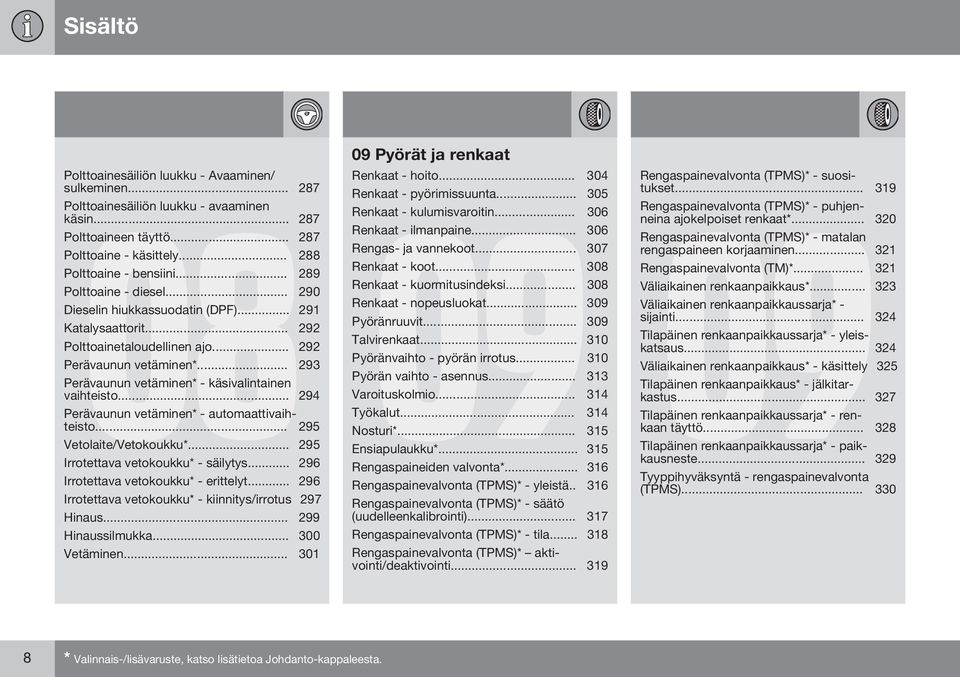 .. 293 Perävaunun vetäminen* - käsivalintainen vaihteisto... 294 Perävaunun vetäminen* - automaattivaihteisto... 295 Vetolaite/Vetokoukku*... 295 Irrotettava vetokoukku* - säilytys.