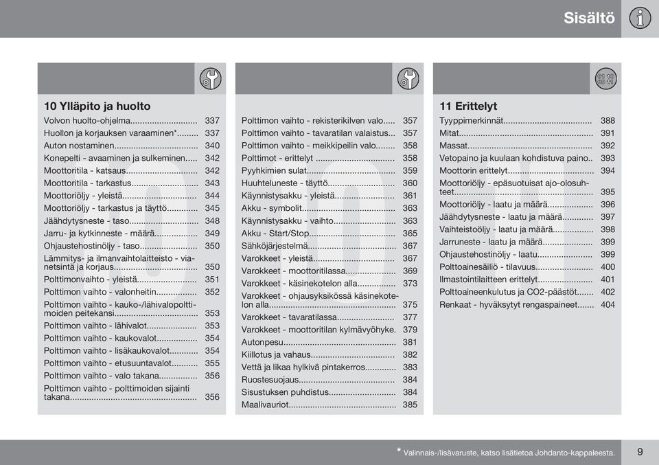 .. 349 Ohjaustehostinöljy - taso... 350 Lämmitys- ja ilmanvaihtolaitteisto - vianetsintä ja korjaus... 350 Polttimonvaihto - yleistä... 351 Polttimon vaihto - valonheitin.