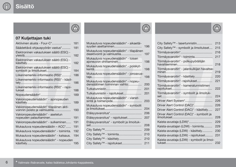 .. 186 Liikennemerkki-informaatio (RSI)* - käsittely... 186 Liikennemerkki-informaatio (RSI)* - rajoitukset... 188 Nopeudensäädin*... 189 Vakionopeudensäädin* - ajonopeuden käsittely.