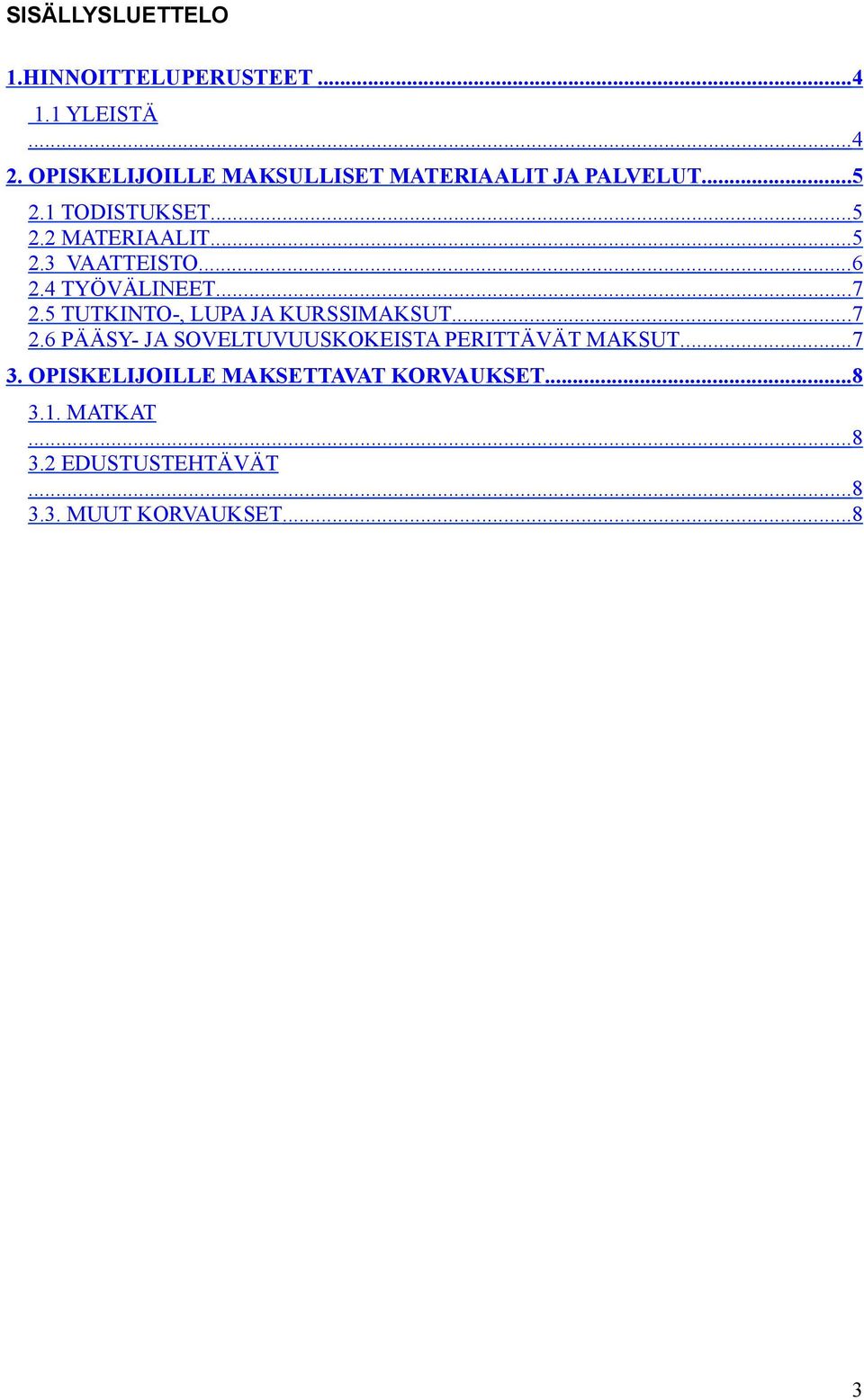 3 VAATTEISTO... 6 2.4 TYÖVÄLINEET...7 2.5 TUTKINTO-, LUPA JA KURSSIMAKSUT...7 2.6 PÄÄSY- JA SOVELTUVUUSKOKEISTA PERITTÄVÄT MAKSUT.