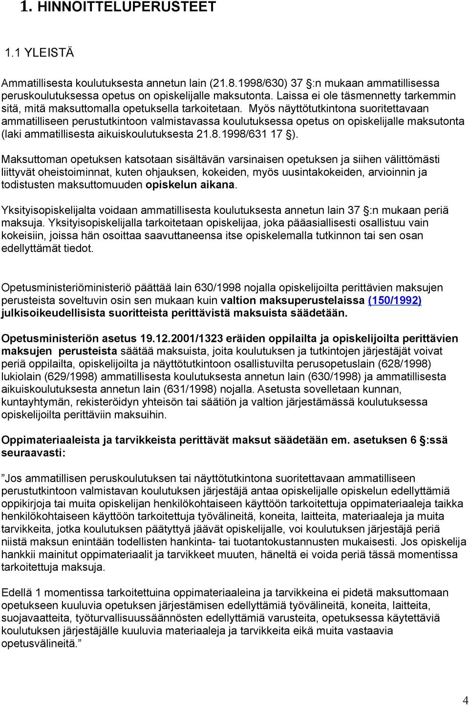 Myös näyttötutkintona suoritettavaan ammatilliseen perustutkintoon valmistavassa koulutuksessa opetus on opiskelijalle maksutonta (laki ammatillisesta aikuiskoulutuksesta 21.8.1998/631 17 ).