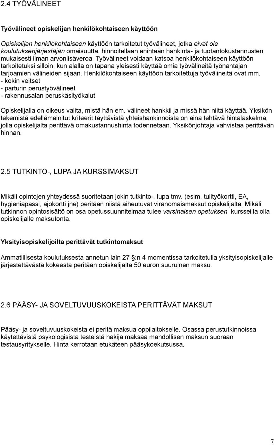 Työvälineet voidaan katsoa henkilökohtaiseen käyttöön tarkoitetuksi silloin, kun alalla on tapana yleisesti käyttää omia työvälineitä työnantajan tarjoamien välineiden sijaan.