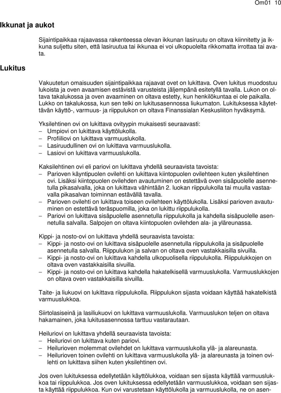 Lukon on oltava takalukossa ja oven avaaminen on oltava estetty, kun henkilökuntaa ei ole paikalla. Lukko on takalukossa, kun sen telki on lukitusasennossa liukumaton.