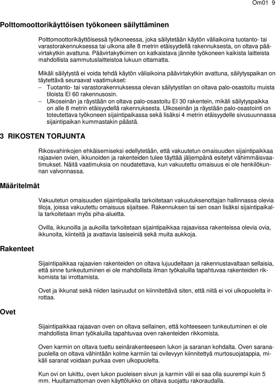 Mikäli säilytystä ei voida tehdä käytön väliaikoina päävirtakytkin avattuna, säilytyspaikan on täytettävä seuraavat vaatimukset: Tuotanto- tai varastorakennuksessa olevan säilytystilan on oltava