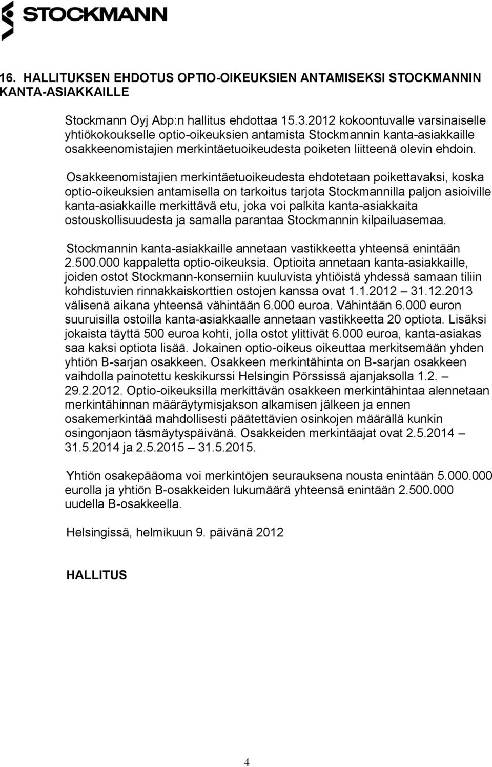 Osakkeenomistajien merkintäetuoikeudesta ehdotetaan poikettavaksi, koska optio-oikeuksien antamisella on tarkoitus tarjota Stockmannilla paljon asioiville kanta-asiakkaille merkittävä etu, joka voi