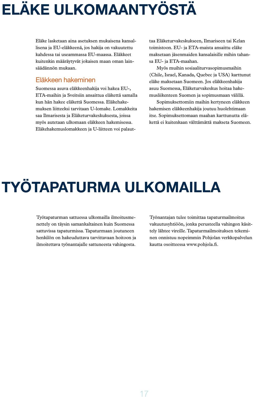 Eläkkeen hakeminen Suomessa asuva eläkkeenhakija voi hakea EU-, ETA-maihin ja Sveitsiin ansaittua eläkettä samalla kun hän hakee eläkettä Suomessa. Eläkehakemuksen liitteeksi tarvitaan U-lomake.