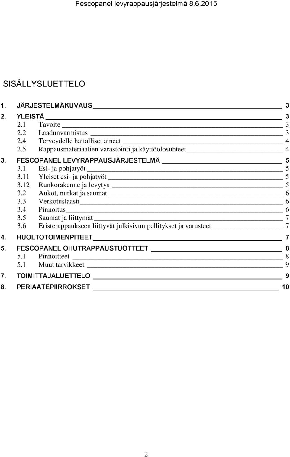 12 Runkorakenne ja levytys 5 3.2 Aukot, nurkat ja saumat 6 3.3 Verkotuslaasti 6 3.4 Pinnoitus 6 3.5 Saumat ja liittymät 7 3.