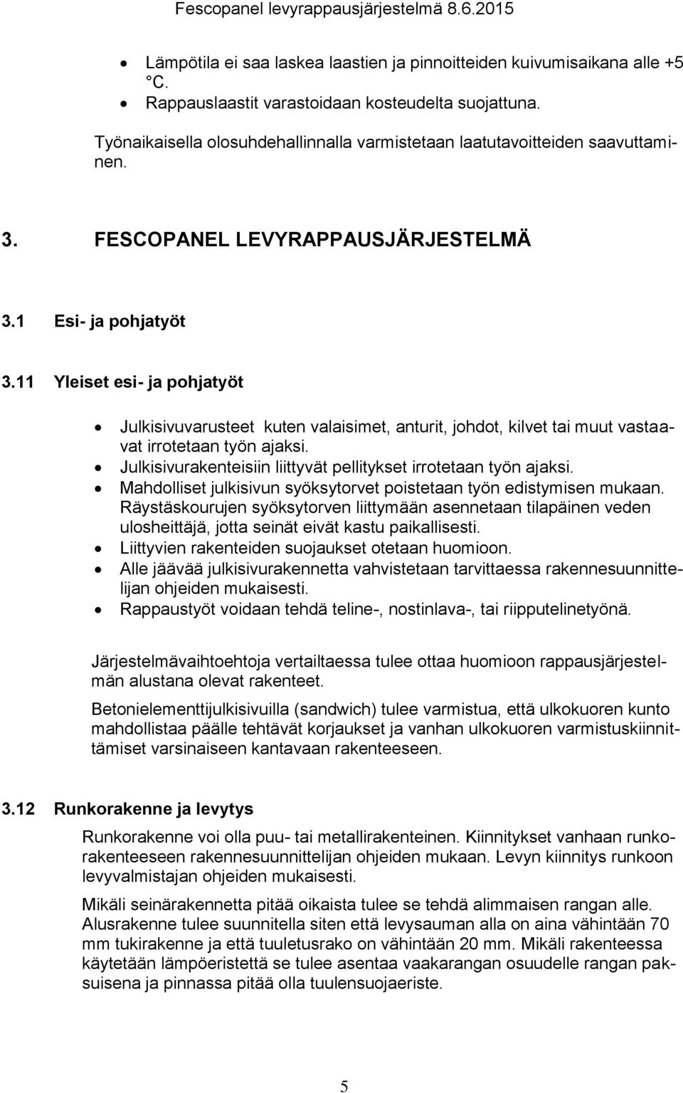 11 Yleiset esi- ja pohjatyöt Julkisivuvarusteet kuten valaisimet, anturit, johdot, kilvet tai muut vastaavat irrotetaan työn ajaksi. Julkisivurakenteisiin liittyvät pellitykset irrotetaan työn ajaksi.