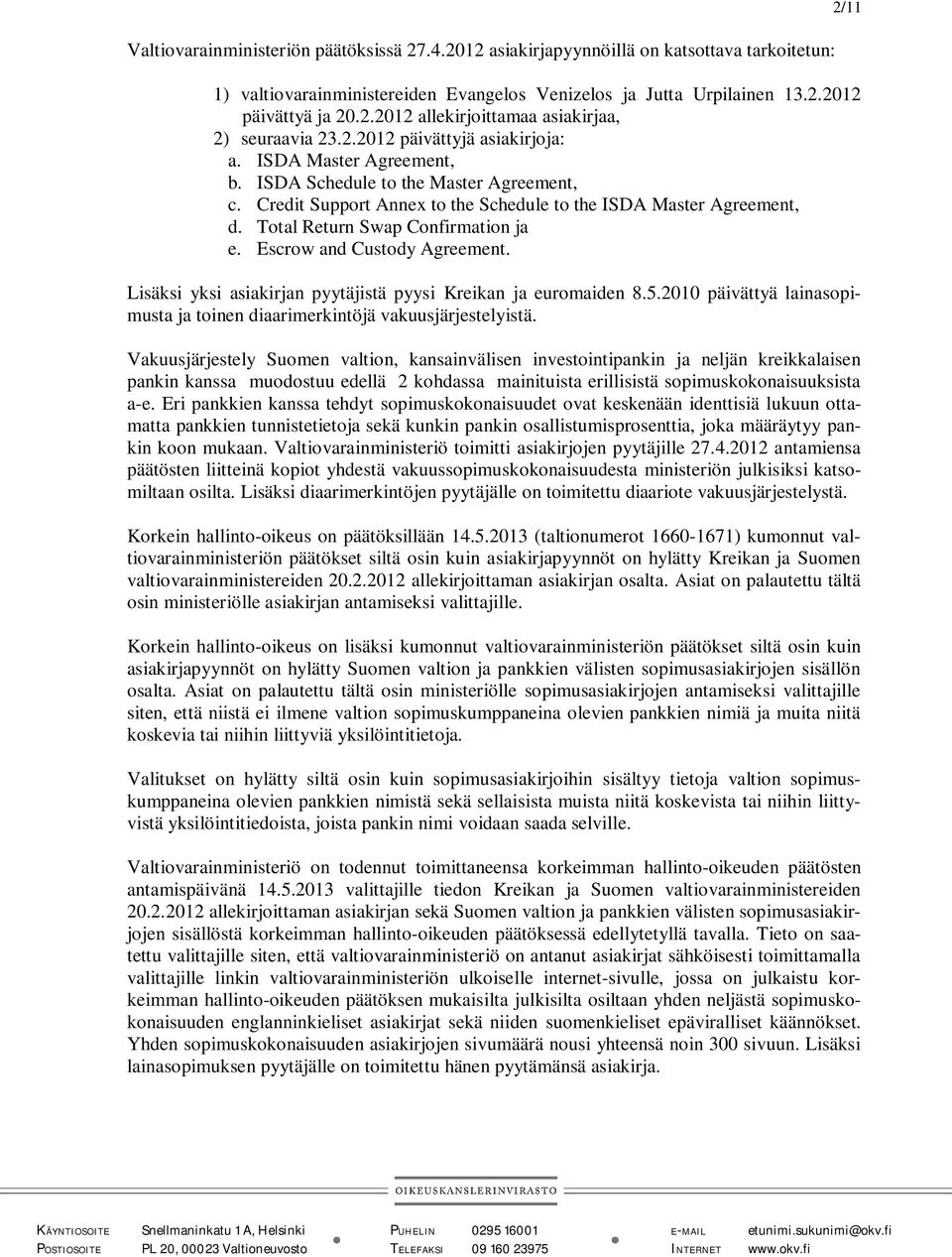Total Return Swap Confirmation ja e. Escrow and Custody Agreement. Lisäksi yksi asiakirjan pyytäjistä pyysi Kreikan ja euromaiden 8.5.