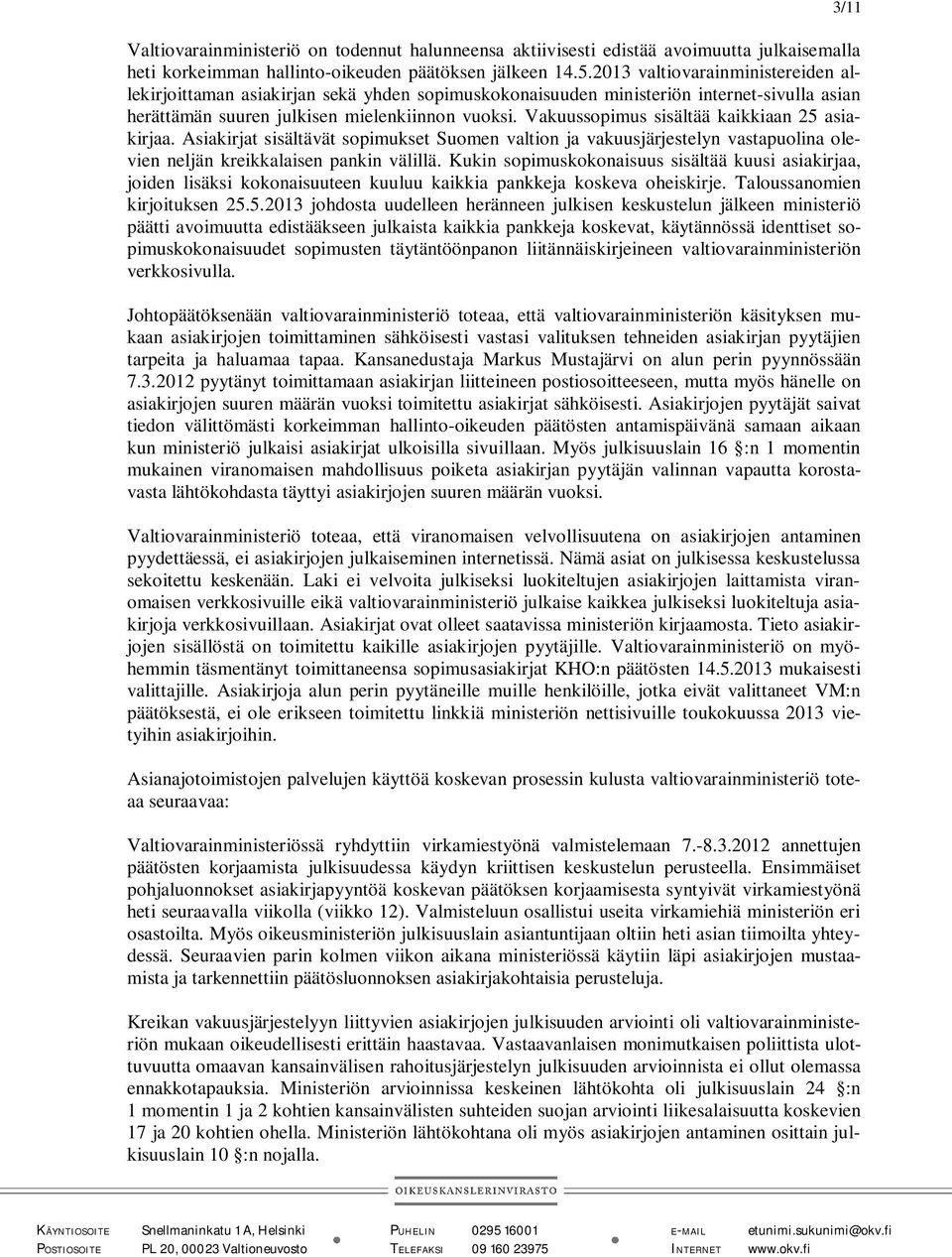 Vakuussopimus sisältää kaikkiaan 25 asiakirjaa. Asiakirjat sisältävät sopimukset Suomen valtion ja vakuusjärjestelyn vastapuolina olevien neljän kreikkalaisen pankin välillä.