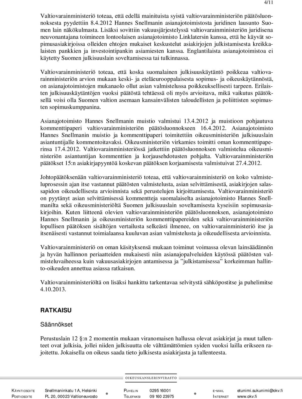 Lisäksi sovittiin vakuusjärjestelyssä valtiovarainministeriön juridisena neuvonantajana toimineen lontoolaisen asianajotoimisto Linklatersin kanssa, että he käyvät sopimusasiakirjoissa olleiden