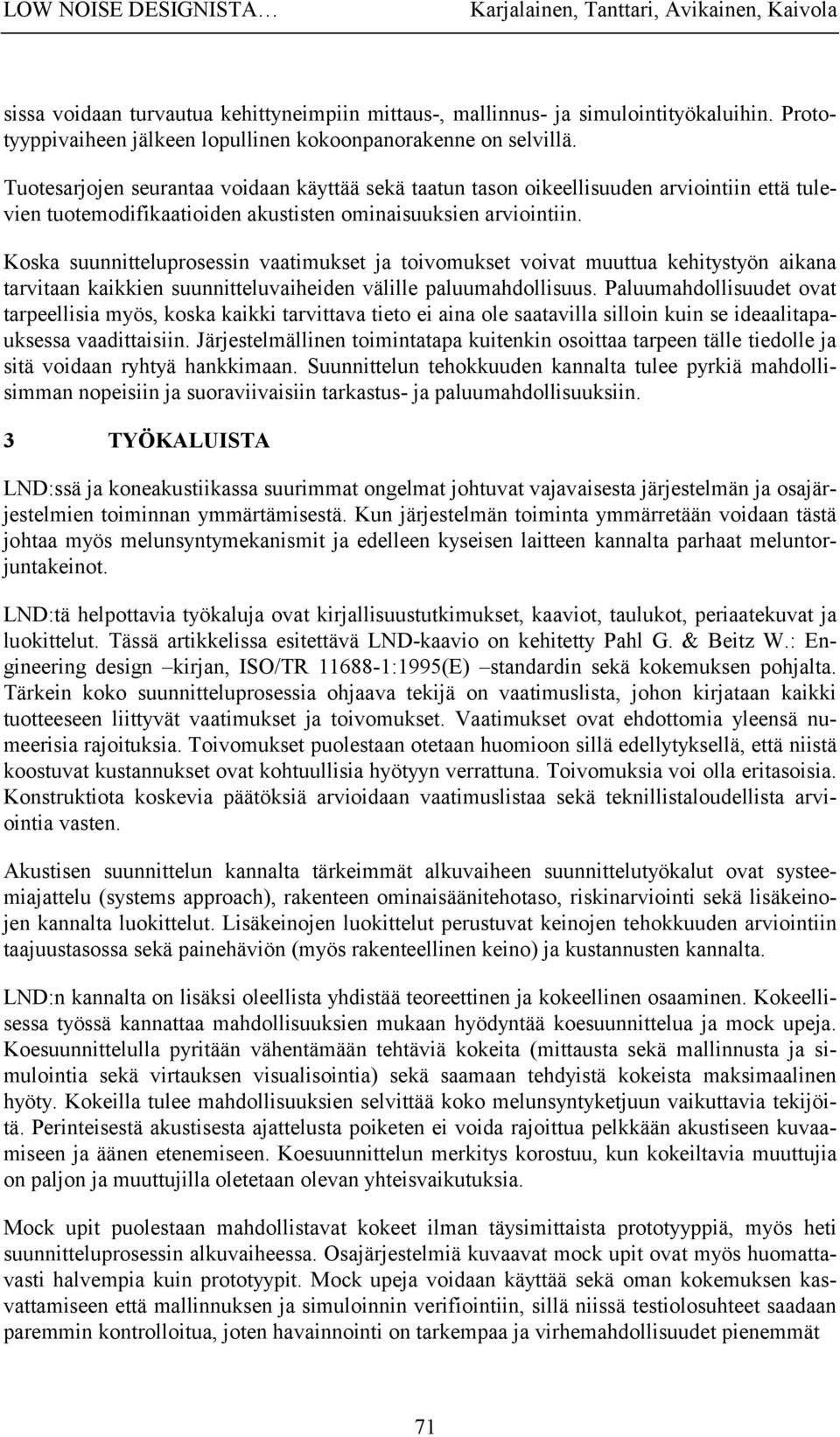 Tuotesarjojen seurantaa voidaan käyttää sekä taatun tason oikeellisuuden arviointiin että tulevien tuotemodifikaatioiden akustisten ominaisuuksien arviointiin.
