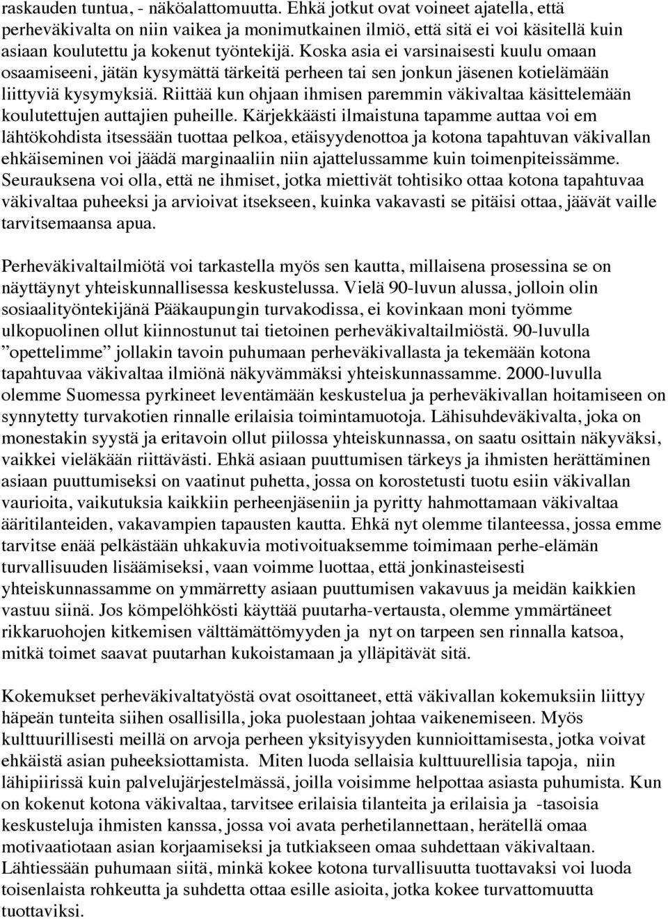 Koska asia ei varsinaisesti kuulu omaan osaamiseeni, jätän kysymättä tärkeitä perheen tai sen jonkun jäsenen kotielämään liittyviä kysymyksiä.