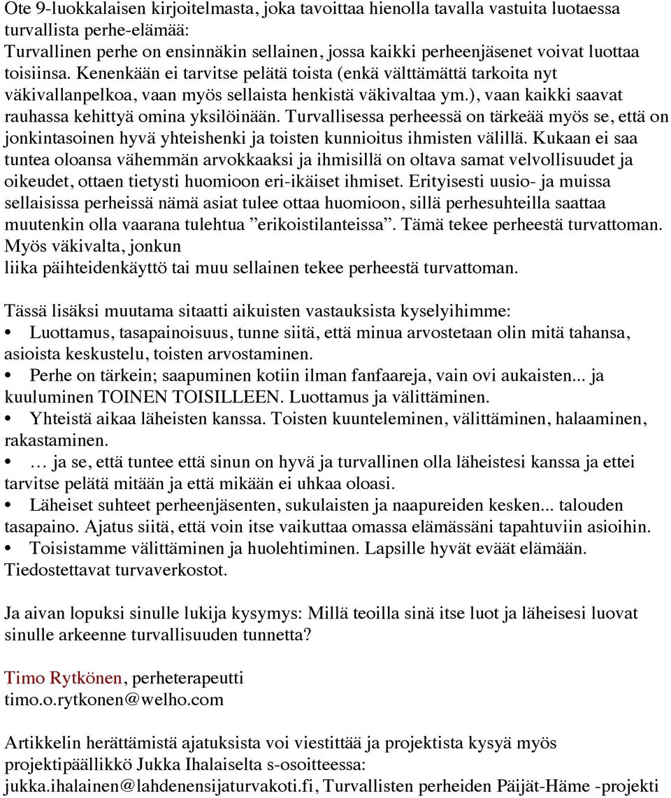 Turvallisessa perheessä on tärkeää myös se, että on jonkintasoinen hyvä yhteishenki ja toisten kunnioitus ihmisten välillä.