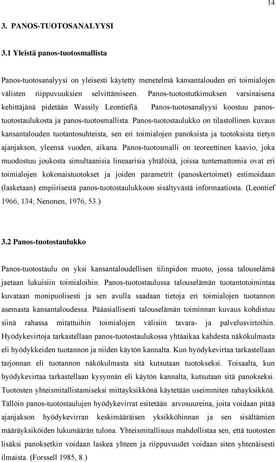 Panos-tuotostaulukko on tilastollinen kuvaus kansantalouden tuotantosuhteista, sen eri toimialojen panoksista ja tuotoksista tietyn ajanjakson, yleensä vuoden, aikana.