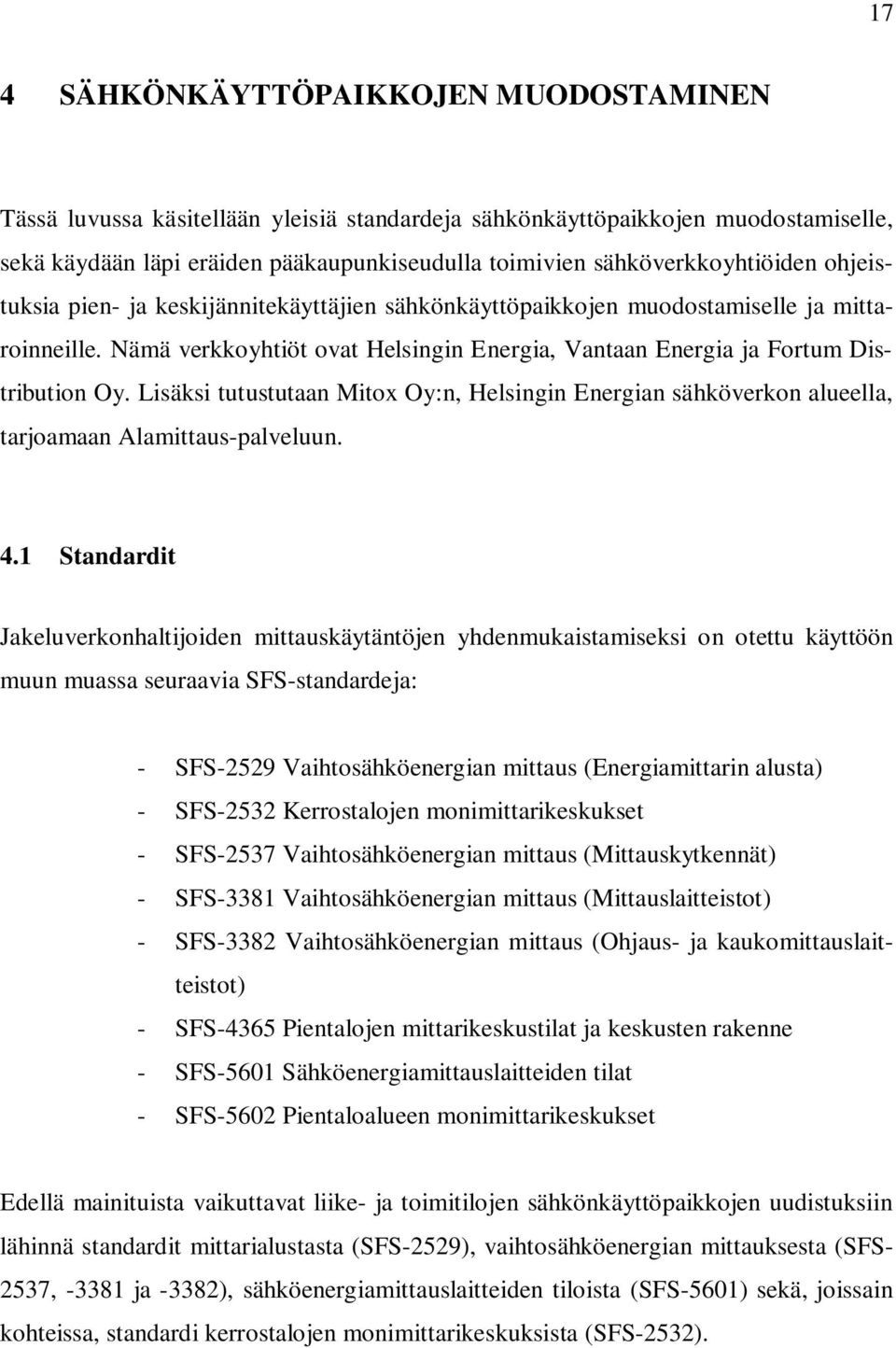 Nämä verkkoyhtiöt ovat Helsingin Energia, Vantaan Energia ja Fortum Distribution Oy. Lisäksi tutustutaan Mitox Oy:n, Helsingin Energian sähköverkon alueella, tarjoamaan Alamittaus-palveluun. 4.