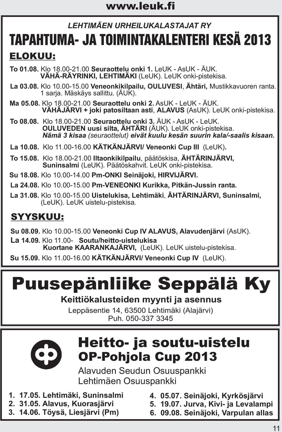 VÄHÄJÄRVI + joki patosiltaan asti, ALAVUS (AsUK). LeUK onki-pistekisa. To 08.08. Klo 18.00-21.00 Seuraottelu onki 3. ÄUK - AsUK - LeUK. OULUVEDEN uusi silta, ÄHTÄRI (ÄUK). LeUK onki-pistekisa. Nämä 3 kisaa (seuraottelut) eivät kuulu kesän suurin kala/-saalis kisaan.