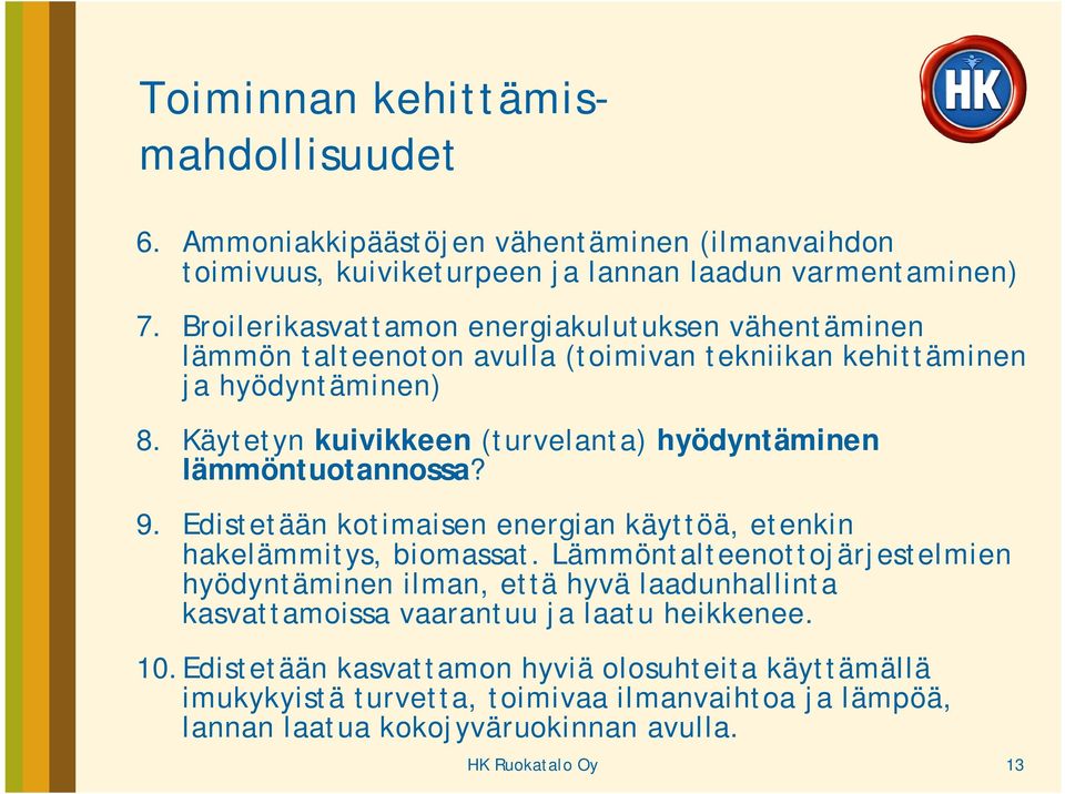 Käytetyn kuivikkeen (turvelanta) hyödyntäminen lämmöntuotannossa? 9. Edistetään kotimaisen energian käyttöä, etenkin hakelämmitys, biomassat.