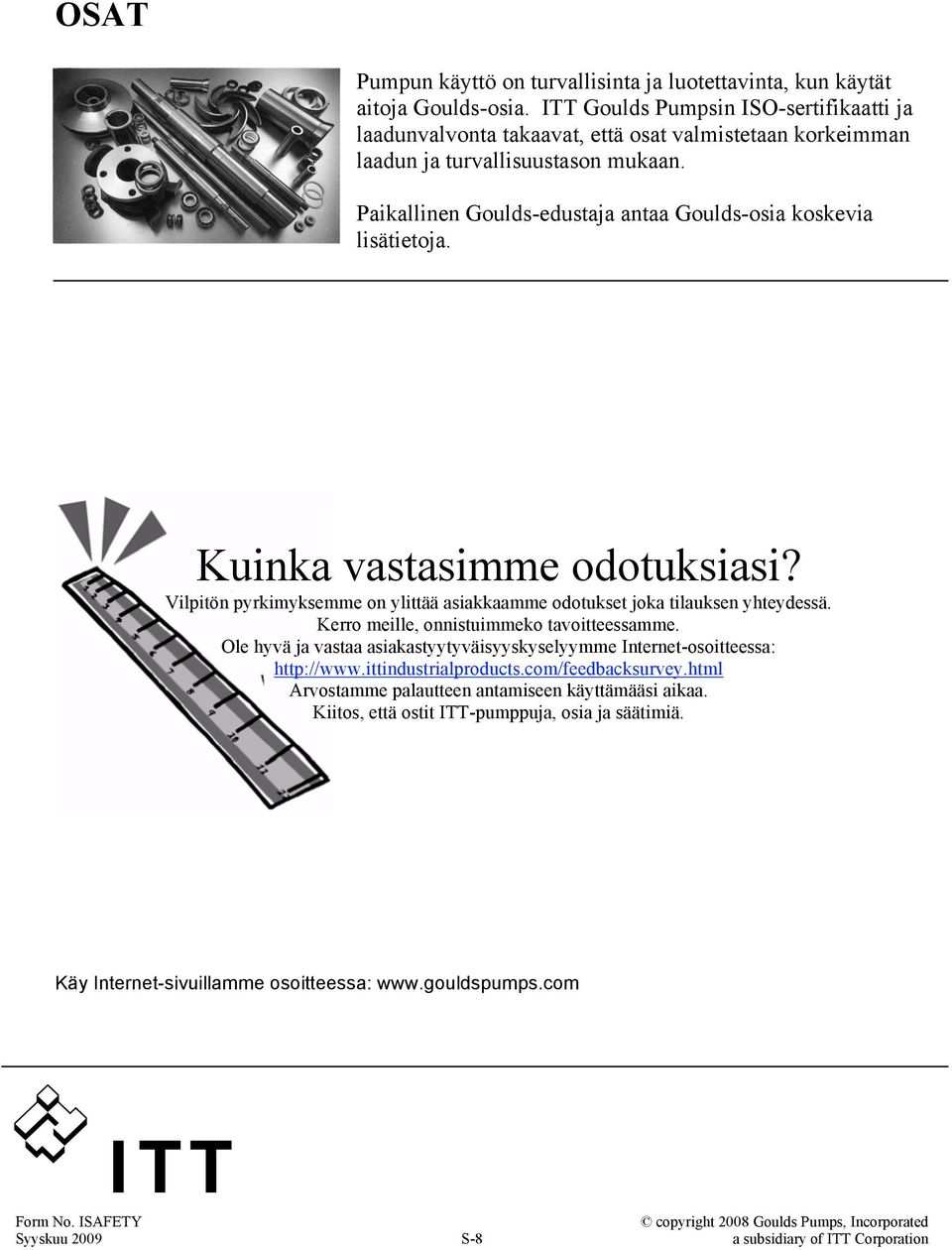 Paikallinen Goulds-edustaja antaa Goulds-osia koskevia lisätietoja. Kuinka vastasimme odotuksiasi? Vilpitön pyrkimyksemme on ylittää asiakkaamme odotukset joka tilauksen yhteydessä.