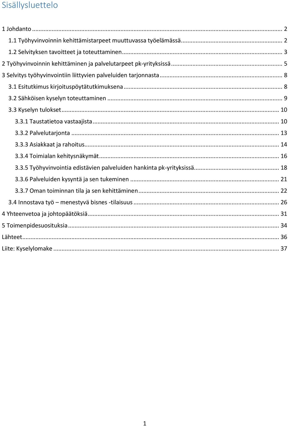 .. 9 3.3 Kyselyn tulokset... 10 3.3.1 Taustatietoa vastaajista... 10 3.3.2 Palvelutarjonta... 13 3.3.3 Asiakkaat ja rahoitus... 14 3.3.4 Toimialan kehitysnäkymät... 16 3.3.5 Työhyvinvointia edistävien palveluiden hankinta pk-yrityksissä.