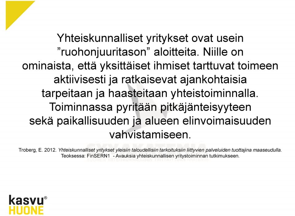 yhteistoiminnalla. Toiminnassa pyritään pitkäjänteisyyteen sekä paikallisuuden ja alueen elinvoimaisuuden vahvistamiseen. Troberg, E.