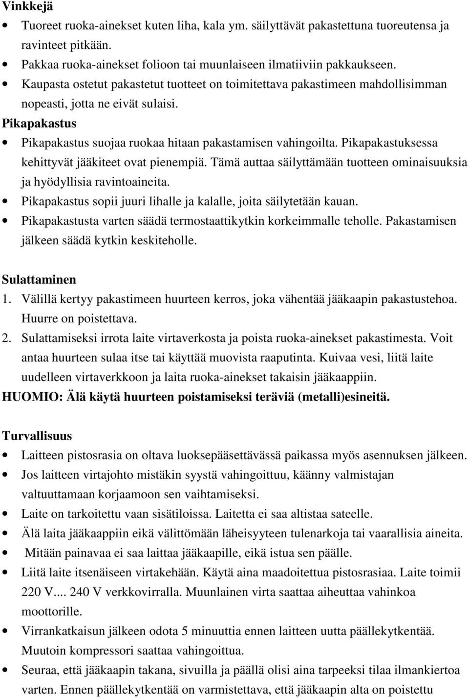 Pikapakastuksessa kehittyvät jääkiteet ovat pienempiä. Tämä auttaa säilyttämään tuotteen ominaisuuksia ja hyödyllisia ravintoaineita.