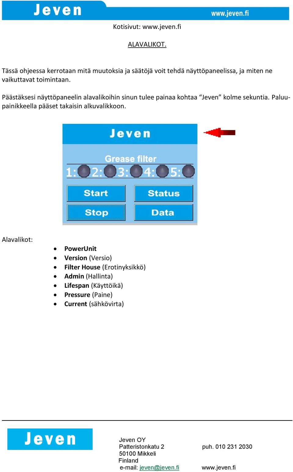 toimintaan. Päästäksesi näyttöpaneelin alavalikoihin sinun tulee painaa kohtaa Jeven kolme sekuntia.