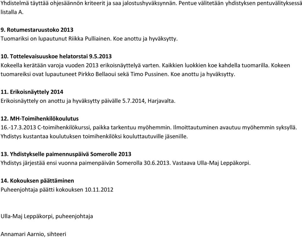 Kokeen tuomareiksi ovat lupautuneet Pirkko Bellaoui sekä Timo Pussinen. Koe anottu ja hyväksytty. 11. Erikoisnäyttely 2014 Erikoisnäyttely on anottu ja hyväksytty päivälle 5.7.2014, Harjavalta. 12.