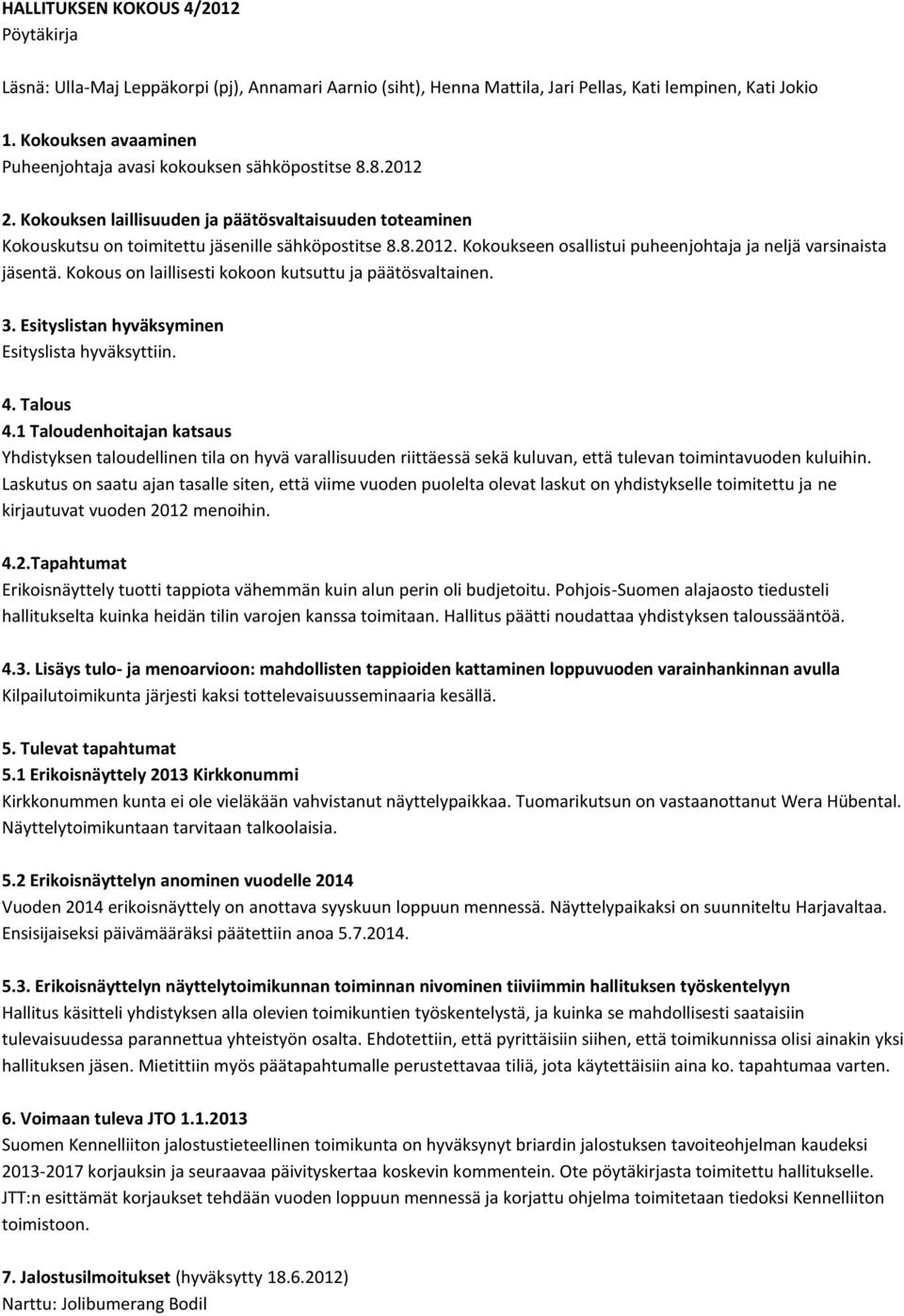 Kokous on laillisesti kokoon kutsuttu ja päätösvaltainen. 3. Esityslistan hyväksyminen Esityslista hyväksyttiin. 4. Talous 4.