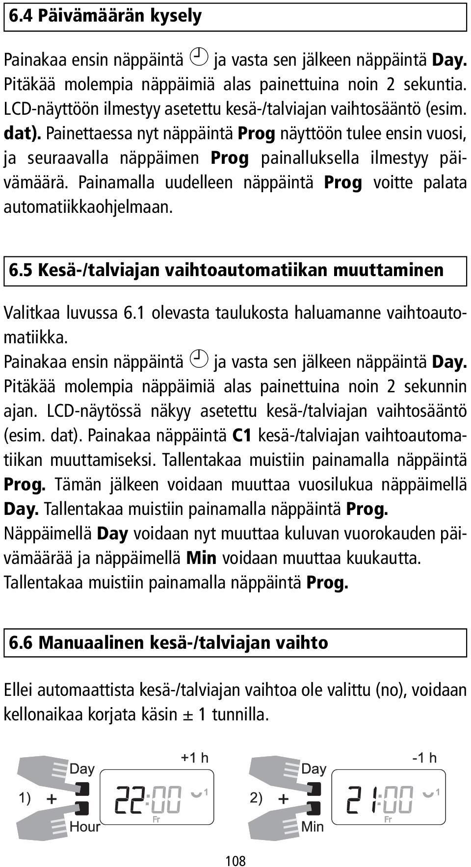 Painamalla uudelleen näppäintä Prog voitte palata automatiikkaohjelmaan. 6.5 Kesä-/talviajan vaihtoautomatiikan muuttaminen Valitkaa luvussa 6.1 olevasta taulukosta haluamanne vaihtoautomatiikka.