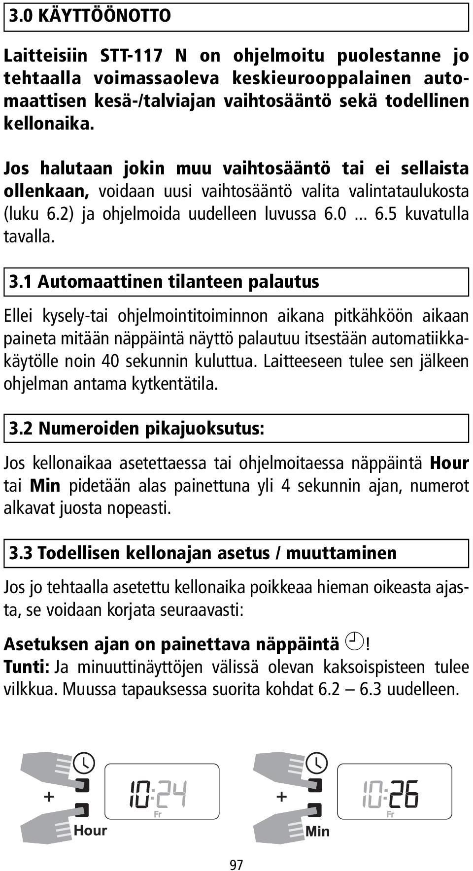 1 Automaattinen tilanteen palautus Ellei kysely-tai ohjelmointitoiminnon aikana pitkähköön aikaan paineta mitään näppäintä näyttö palautuu itsestään automatiikkakäytölle noin 40 sekunnin kuluttua.