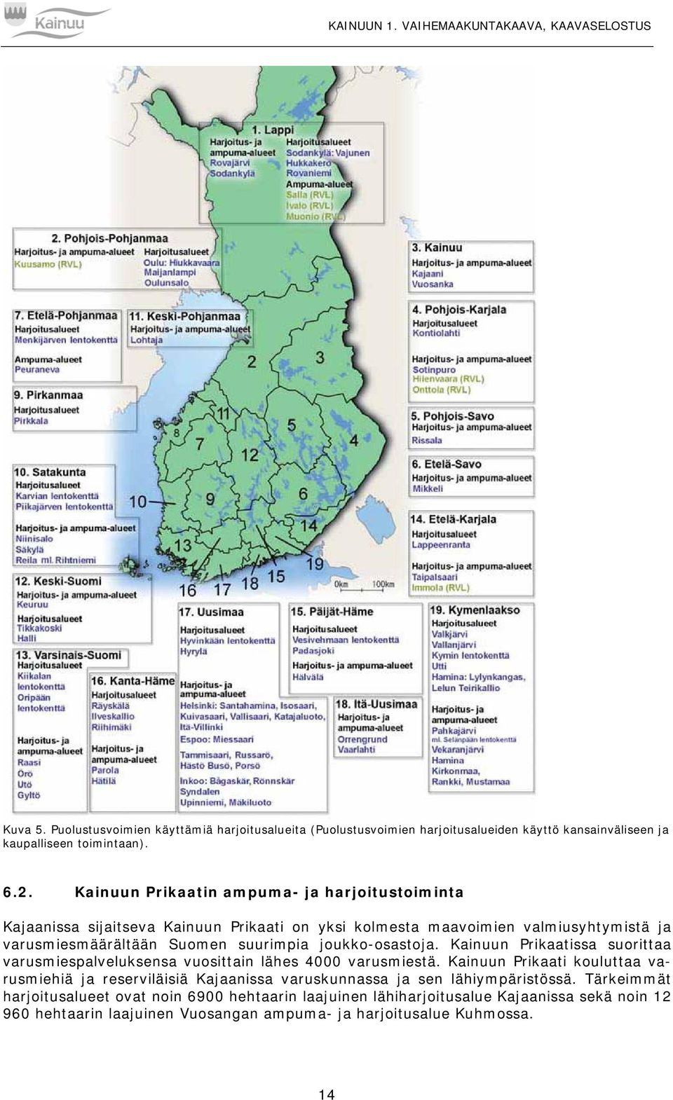 joukko-osastoja. Kainuun Prikaatissa suorittaa varusmiespalveluksensa vuosittain lähes 4000 varusmiestä.